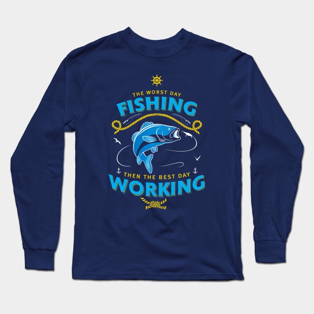 The Worst Day Fishing Then The Best Day Working Long Sleeve T-Shirt by Wintrly